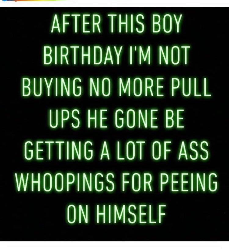 signage - After This Boy Birthday I'M Not Buying No More Pull Ups He Gone Be Getting A Lot Of Ass Whoopings For Peeing On Himself