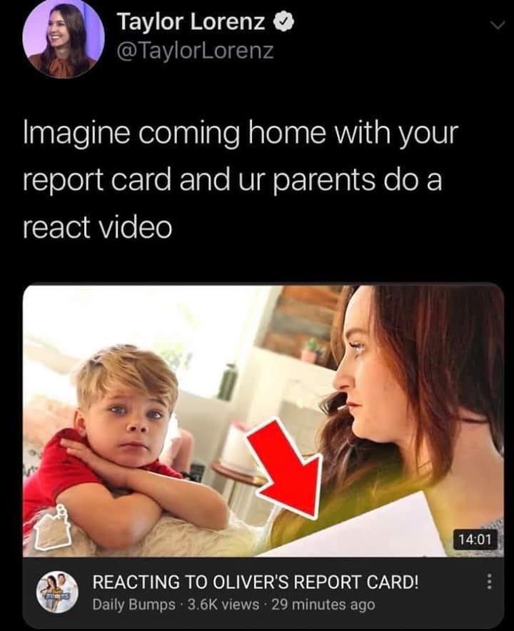 reacting to report card - Taylor Lorenz Imagine coming home with your report card and ur parents do a react video Reacting To Oliver'S Report Card! Daily Bumps. views 29 minutes ago
