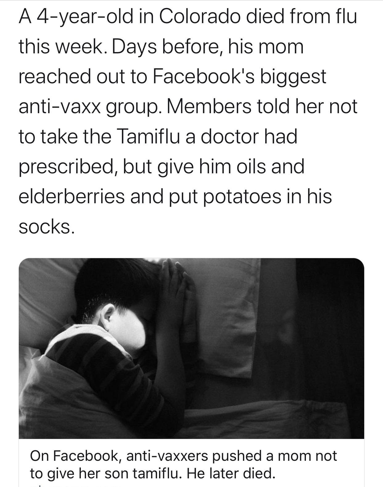 human behavior - A 4yearold in Colorado died from flu this week. Days before, his mom reached out to Facebook's biggest antivaxx group. Members told her not to take the Tamiflu a doctor had prescribed, but give him oils and elderberries and put potatoes i