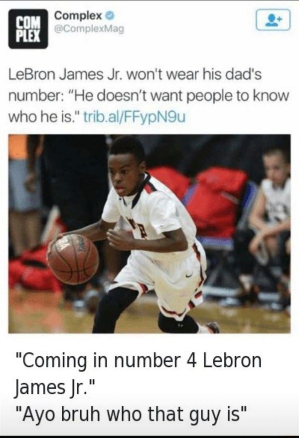 lebron james jr doesn t want to wear his dad's number - Com Complex ComplexMag Ph LeBron James Jr. won't wear his dad's number "He doesn't want people to know who he is." trib.alFFypNgu "Coming in number 4 Lebron James Jr." "Ayo bruh who that guy is"
