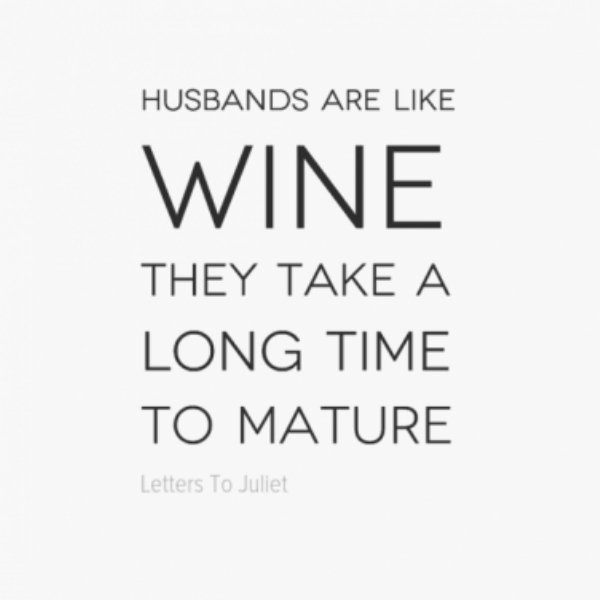 graphics - Husbands Are Wine They Take A Long Time To Mature Letters To Juliet