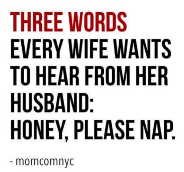 happiness - Three Words Every Wife Wants To Hear From Her Husband Honey, Please Nap. momcomnyc