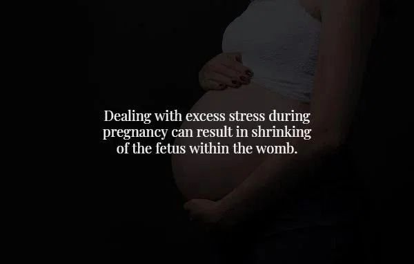 darkness - Dealing with excess stress during pregnancy can result in shrinking of the fetus within the womb.