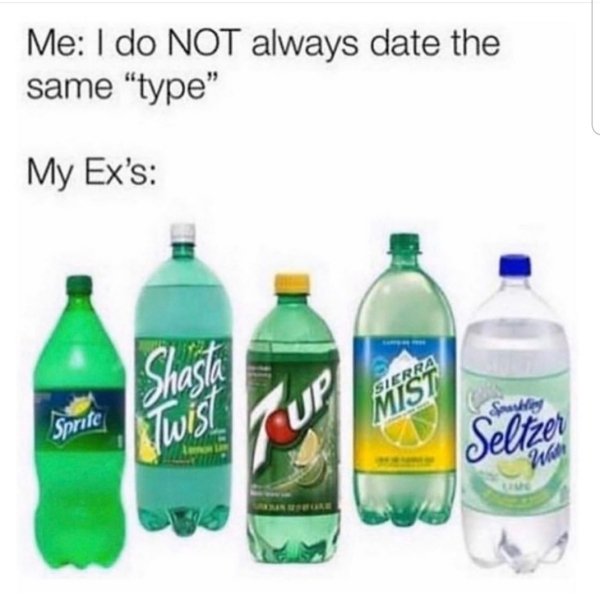 sprite sierra mist 7up meme - Me I do Not always date the same "type" My Ex's Sierra Sprite