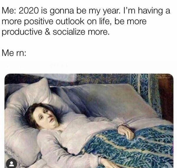 2018 is going to be my year meme - Me 2020 is gonna be my year. I'm having a more positive outlook on life, be more productive & socialize more. Me rn