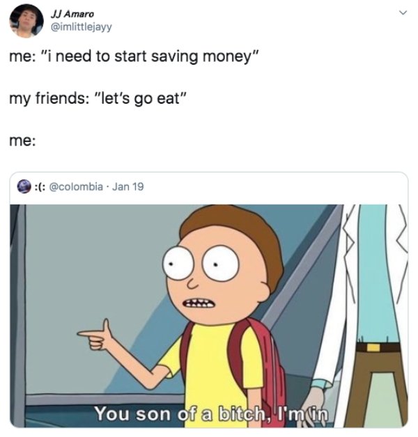 you son of a bitch i m in meme - Jj Amaro me "i need to start saving money" my friends "let's go eat" me . Jan 19 You son of a bitch, I'm in