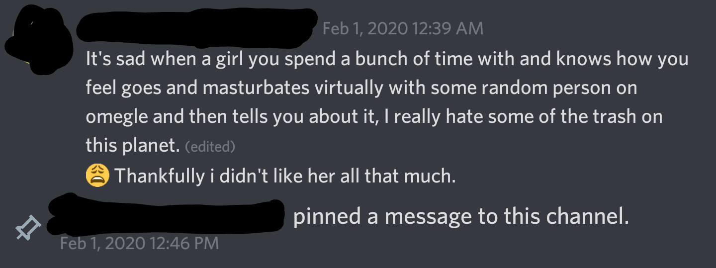 website - It's sad when a girl you spend a bunch of time with and knows how you feel goes and masturbates virtually with some random person on omegle and then tells you about it, I really hate some of the trash on this planet. edited @ Thankfully i didn't