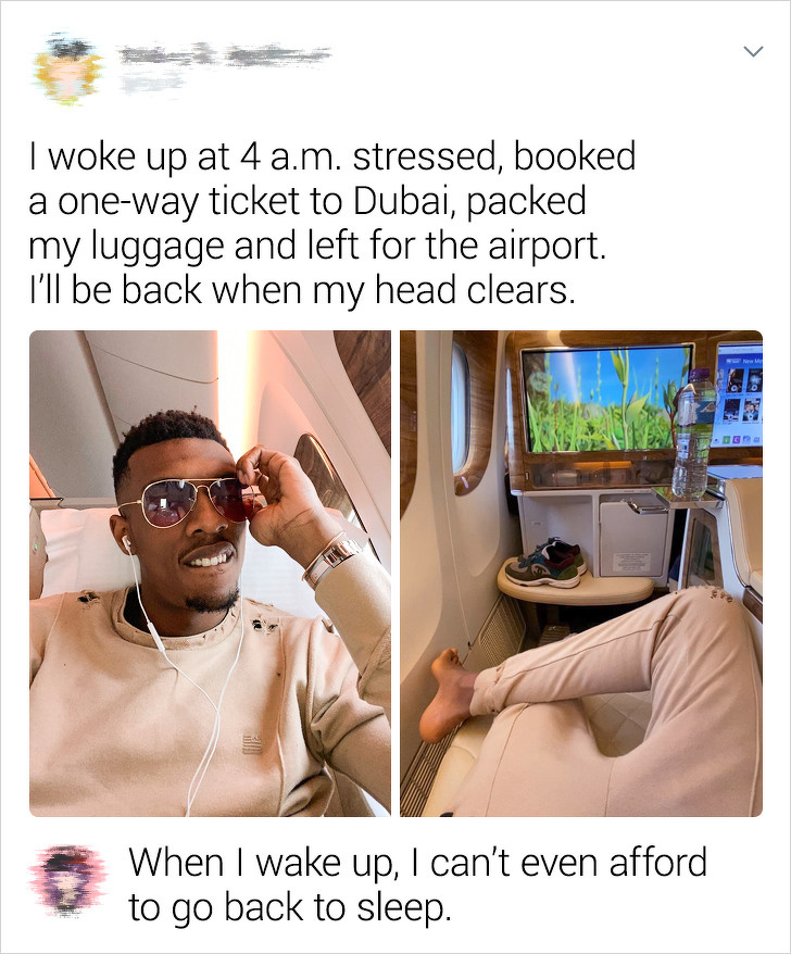 glasses - I woke up at 4 a.m. stressed, booked a oneway ticket to Dubai, packed my luggage and left for the airport. I'll be back when my head clears. When I wake up, I can't even afford to go back to sleep.