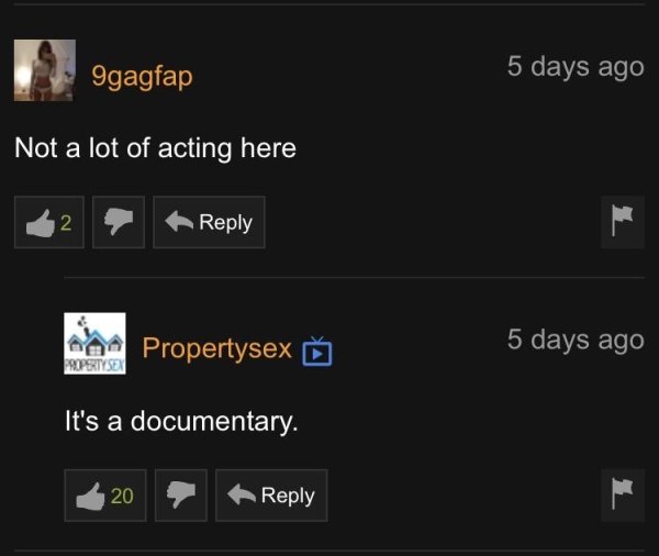 screenshot - 9gagfap 5 days ago Not a lot of acting here a Propertysex 5 days ago Property Sex It's a documentary. 20