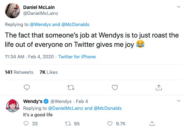 screenshot - Daniel McLain and The fact that someone's job at Wendys is to just roast the life out of everyone on Twitter gives me joy a . . Twitter for iPhone 141 7K Wendy's Feb 4 and It's a good life 933 12 95