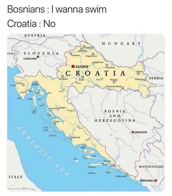 bosnia we want to swim croatia no - Bosnians I wanna swim Croatia No Au Hungary Ocak Italy Slovenia Lubuana Koprivnica O jelovar Zagreb Virovitica Wscro At I Agents Sh Slavond Goupic Bosnia And Herzegovina Adriatic Sea Konda Montenegro Last M Italy Dubro 