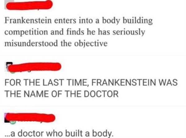 frankenstein's monster - Frankenstein enters into a body building competition and finds he has seriously misunderstood the objective For The Last Time, Frankenstein Was The Name Of The Doctor ...a doctor who built a body.