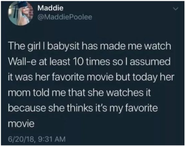atmosphere - Maddie Poolee The girl | babysit has made me watch Walle at least 10 times so I assumed it was her favorite movie but today her mom told me that she watches it because she thinks it's my favorite movie 62018,