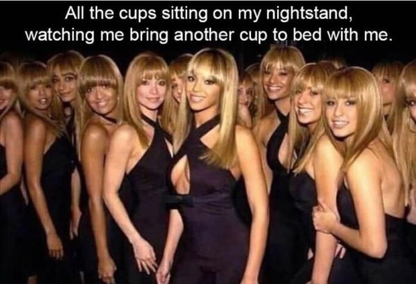beyonce billboard music awards - All the cups sitting on my nightstand, watching me bring another cup to bed with me.