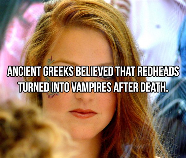 blond - Ancient Greeks Believed That Redheads Turned Into Vampires After Death.