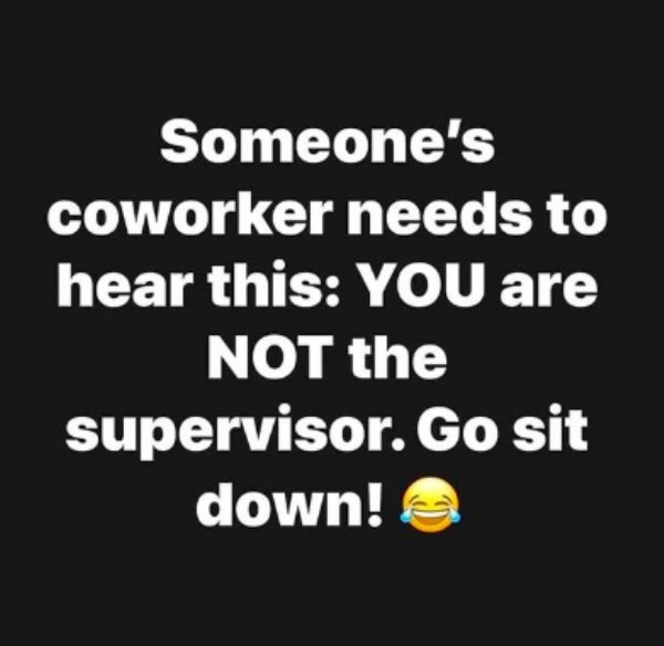 graphics - Someone's coworker needs to hear this You are Not the supervisor. Go sit down! e