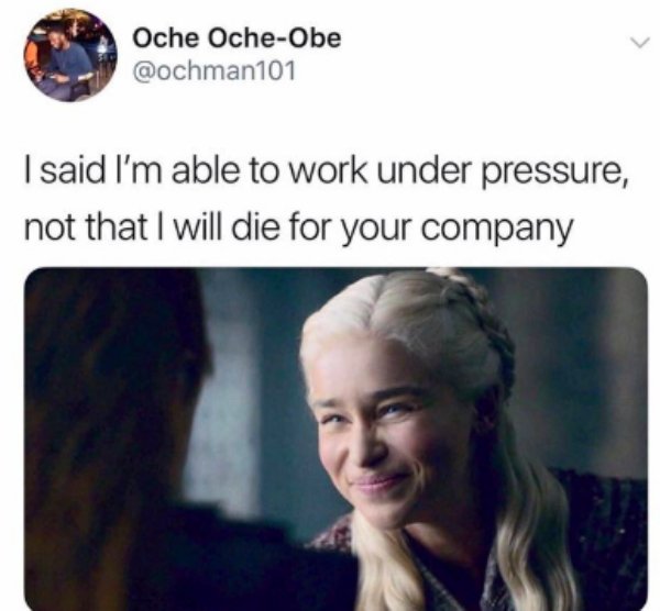 work memes - Oche OcheObe I said I'm able to work under pressure, not that I will die for your company