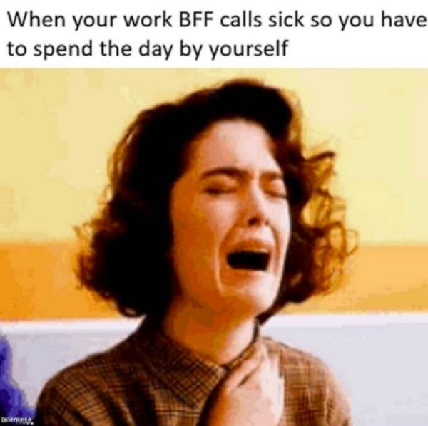 love it so much gif - When your work Bff calls sick so you have to spend the day by yourself enter