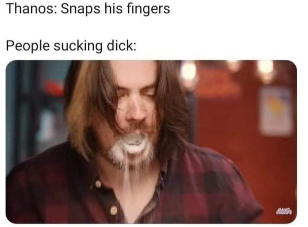 thanos dick sucking meme - Thanos Snaps his fingers People sucking dick