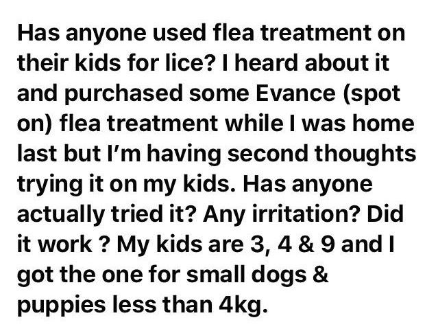 paradesulamo priyulara - Has anyone used flea treatment on their kids for lice? I heard about it and purchased some Evance spot on flea treatment while I was home last but I'm having second thoughts trying it on my kids. Has anyone actually tried it? Any 
