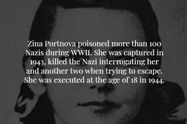 photo caption - Zina Portnova poisoned more than 100 Nazis during Wwii. She was captured in 1943, killed the Nazi interrogating her and another two when trying to escape. She was executed at the age of 18 in 1944.
