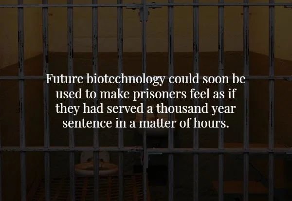 prison - Future biotechnology could soon be used to make prisoners feel as if they had served a thousand year sentence in a matter of hours.