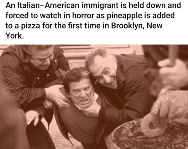 italian american immigrant is held still - An ItalianAmerican immigrant is held down and forced to watch in horror as pineapple is added to a pizza for the first time in Brooklyn, New York.