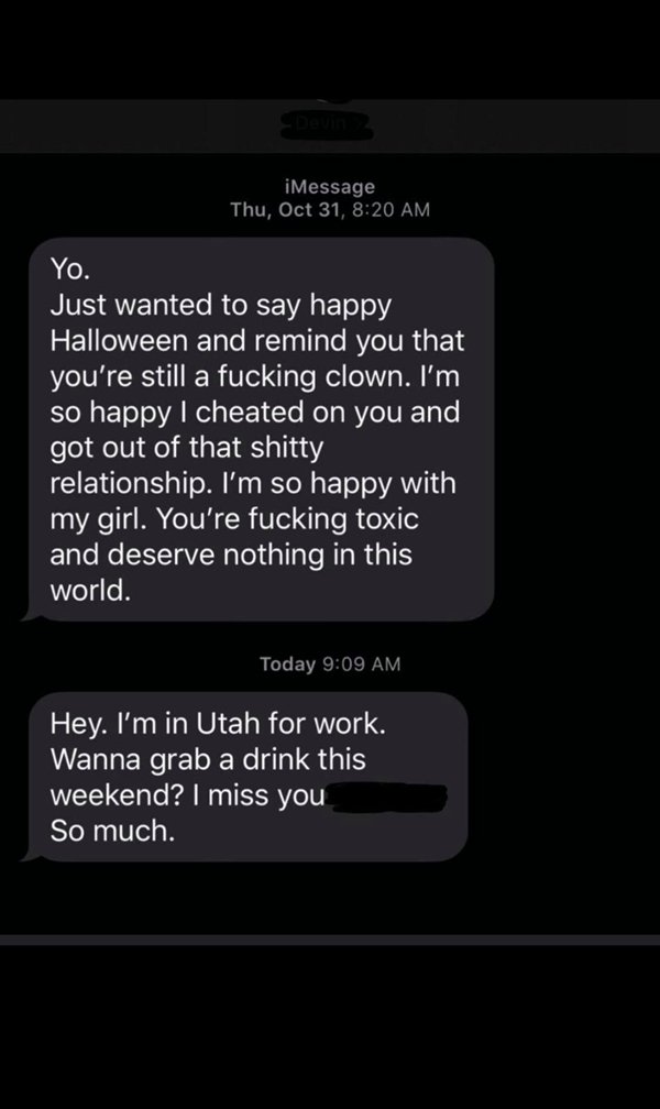 first metatarsophalangeal joint - iMessage Thu, Oct 31, Yo. Just wanted to say happy Halloween and remind you that you're still a fucking clown. I'm so happy I cheated on you and got out of that shitty relationship. I'm so happy with 'my girl. You're fuck