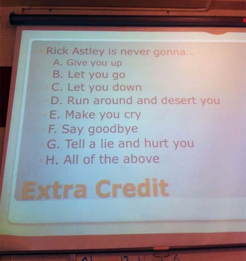 display device - Rick Astley is never gonna... A. Give you up B. Let you go C. Let you down D. Run around and desert you E. Make you cry F. Say goodbye G. Tell a lie and hurt you H. All of the above Extra Credit