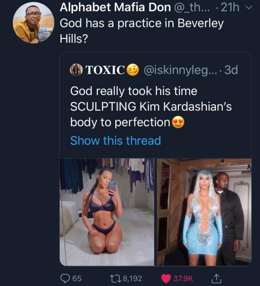 muscle - Alphabet Mafia Don ... 21h v God has a practice in Beverley Hills? Toxic@ .... 3d God really took his time Sculpting Kim Kardashian's body to perfection Show this thread '965 178,192 1