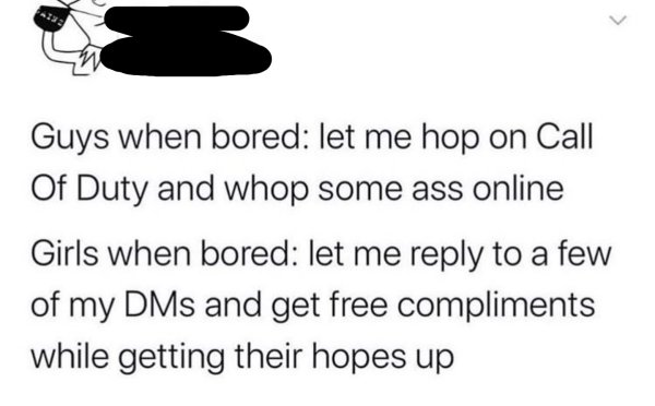 monochrome - Guys when bored let me hop on Call Of Duty and whop some ass online Girls when bored let me to a few of my DMs and get free compliments while getting their hopes up