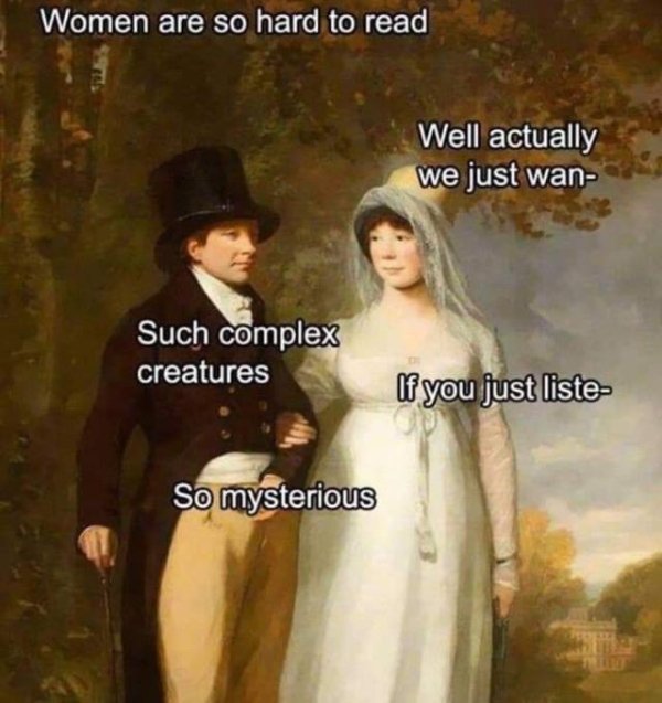 classical art memes feminist - Women are so hard to read Well actually we just wan Such complex creatures If you just liste So mysterious