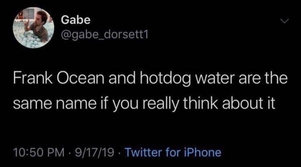 atmosphere - Gabe Frank Ocean and hotdog water are the same name if you really think about it 91719 Twitter for iPhone