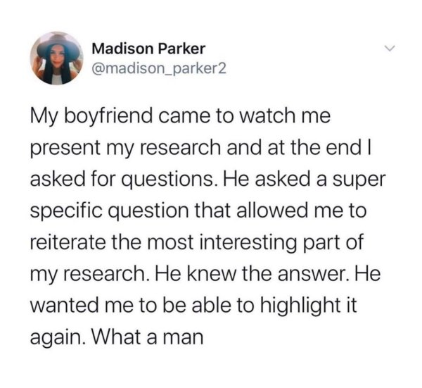 Flirting - Madison Parker My boyfriend came to watch me present my research and at the end I asked for questions. He asked a super specific question that allowed me to reiterate the most interesting part of my research. He knew the answer. He wanted me to