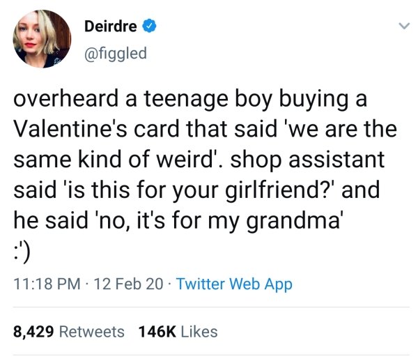 trump fake tweet - Deirdre overheard a teenage boy buying a Valentine's card that said 'we are the same kind of weird'. shop assistant said 'is this for your girlfriend?' and he said 'no, it's for my grandma' 12 Feb 20 Twitter Web App 8,429