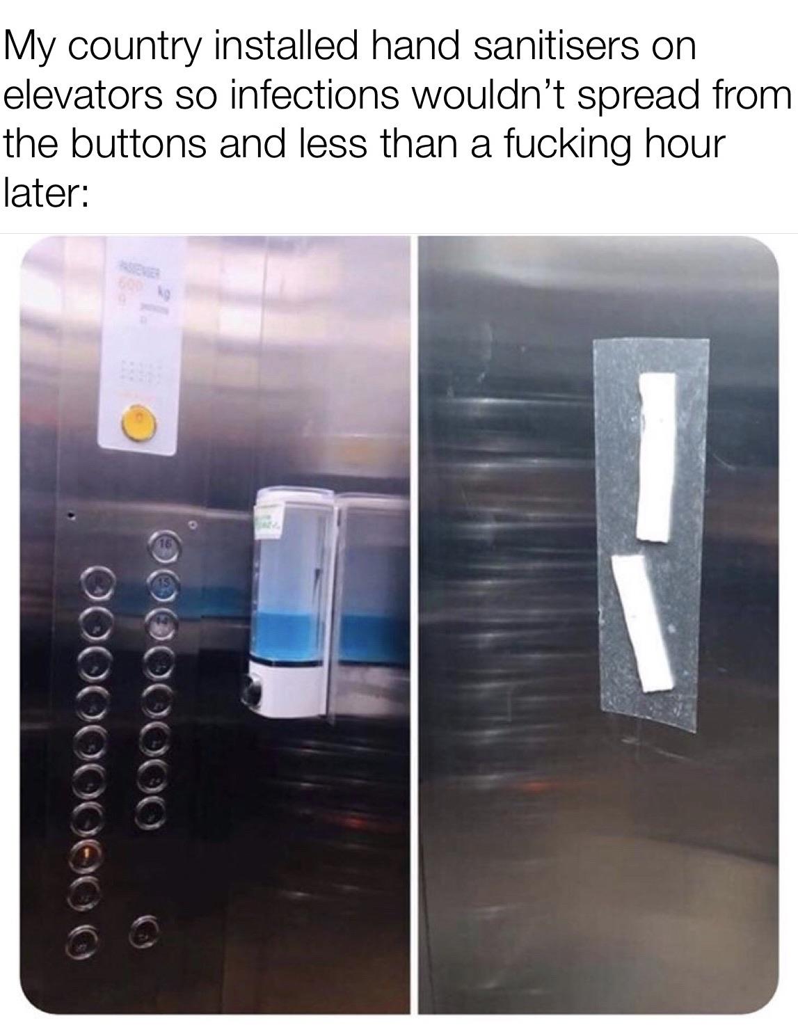 glass - My country installed hand sanitisers on elevators so infections wouldn't spread from the buttons and less than a fucking hour later 0000000000 00000000