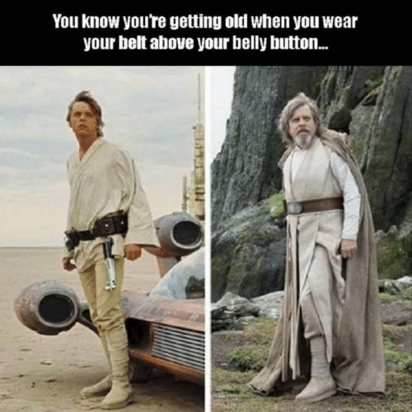 luke skywalker funny - You know you're getting old when you wear your belt above your belly button..