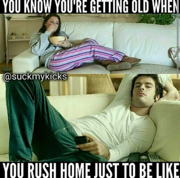 you know you re getting old when meme - You Know You'Re Getting Old When Lun You Rysh Home Just To Be