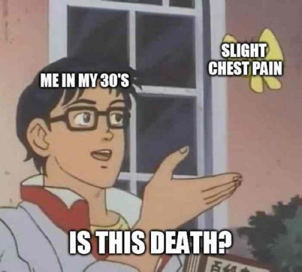heartburn meme - Slight Chest Pain Me In My 30'S Is This Death