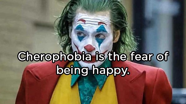 film joker - Cherophobia is the fear of being happy.
