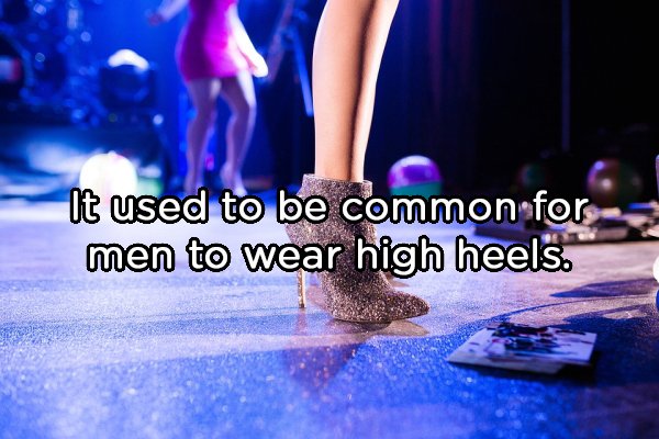 It used to be common for men to wear high heels.