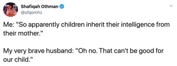kylie rae harris last tweet - Shafiqah Othman Me "So apparently children inherit their intelligence from their mother." My very brave husband "Oh no. That can't be good for our child."