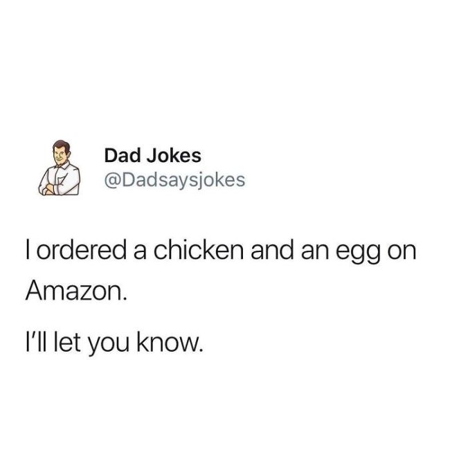 Dad joke - Dad Jokes Tordered a chicken and an egg on Amazon. I'll let you know.