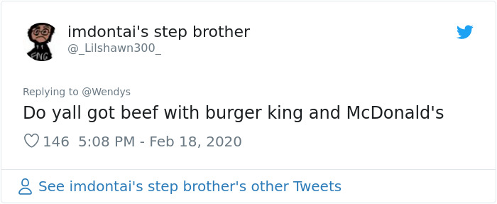 document - imdontai's step brother Do yall got beef with burger king and McDonald's 146 See imdontai's step brother's other Tweets