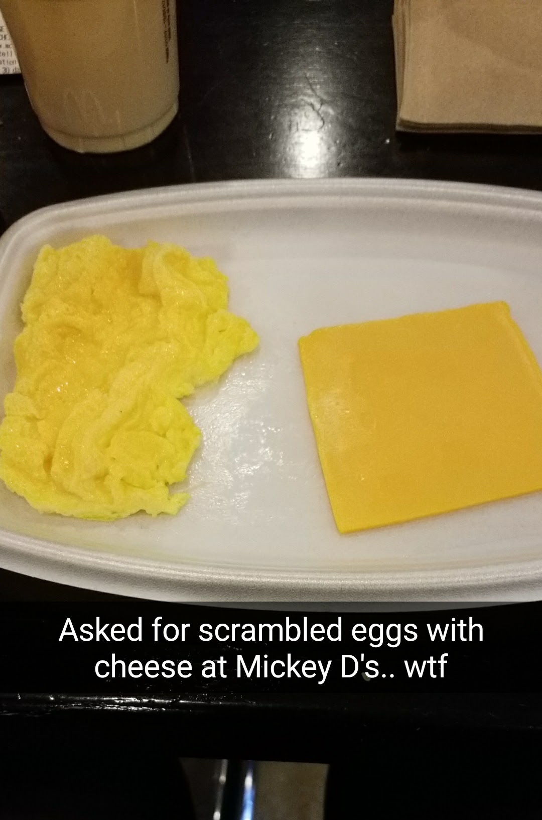 cheese - ation Asked for scrambled eggs with cheese at Mickey D's.. wtf