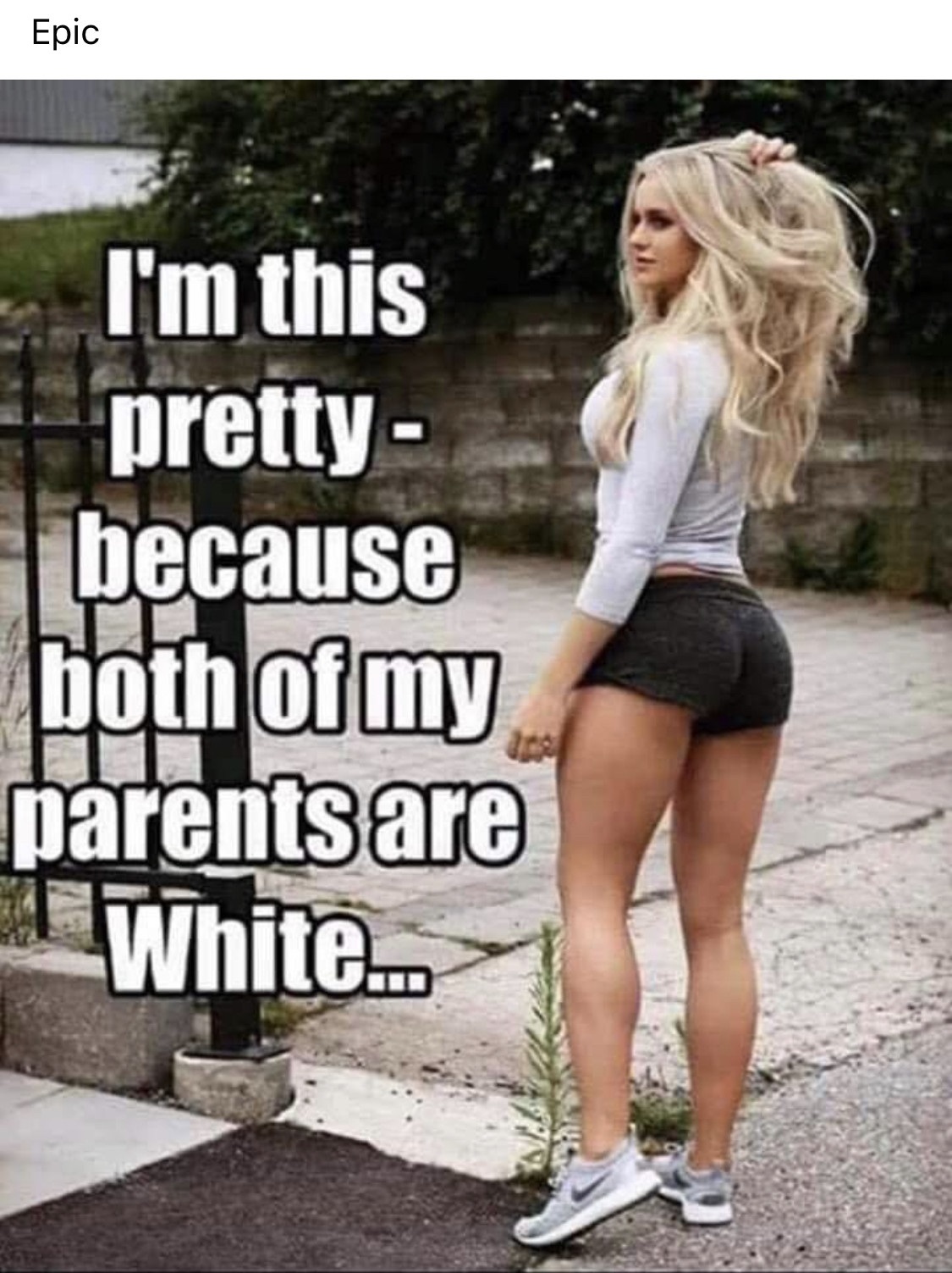 im this pretty because both my parents - Epic I'm this pretty because both of my parents are White...