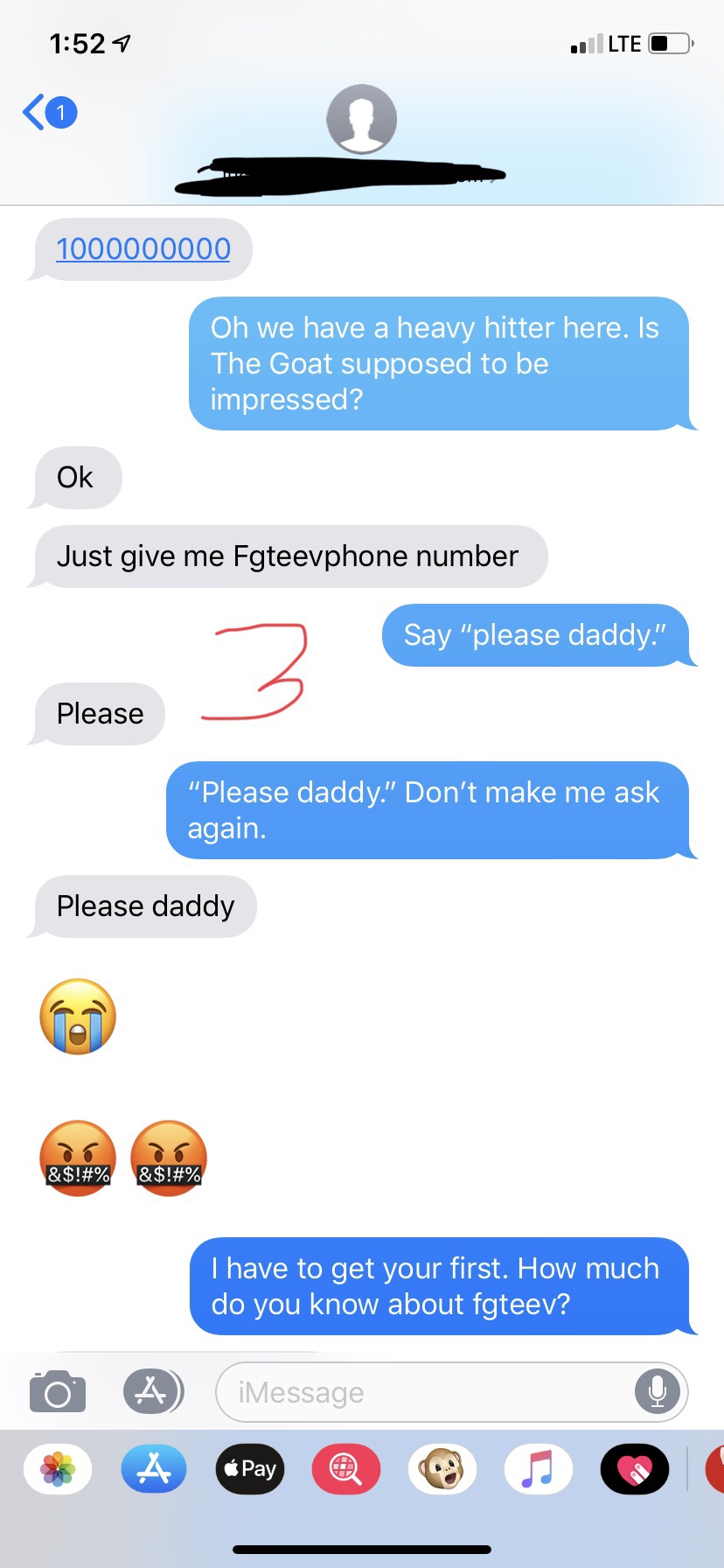 you re my number neighbor - Lte O 1000000000 Oh we have a heavy hitter here. Is The Goat supposed to be impressed? Ok Just give me Fgteevphone number Say "please daddy." 2. Please "Please daddy." Don't make me ask again. Please daddy &$!#% &$!#% I have to