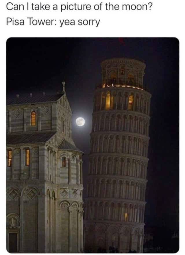 pisa tower moon meme - Can I take a picture of the moon? Pisa Tower yea sorry