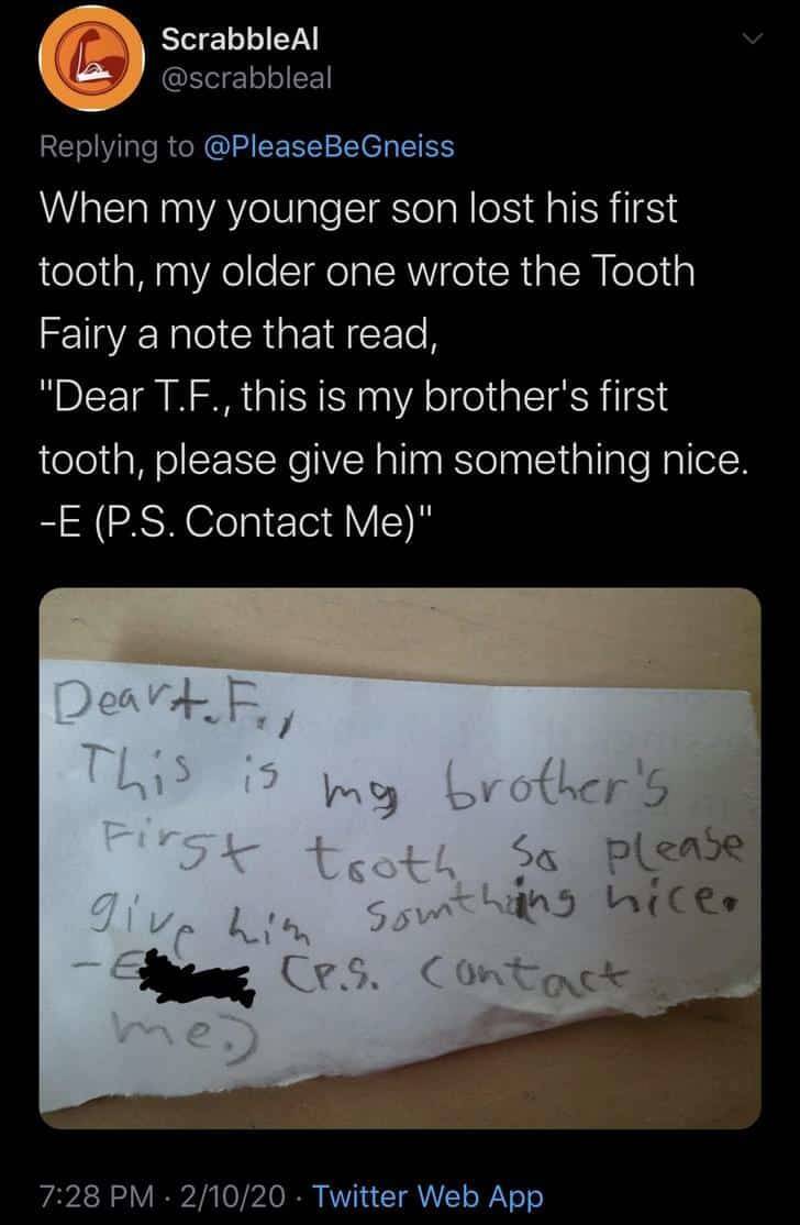 writing - ScrabbleAl When my younger son lost his first tooth, my older one wrote the Tooth Fairy a note that read, "Dear T.F., this is my brother's first tooth, please give him something nice. E P.S. Contact Me" Deart. F., This is my brother's First toot