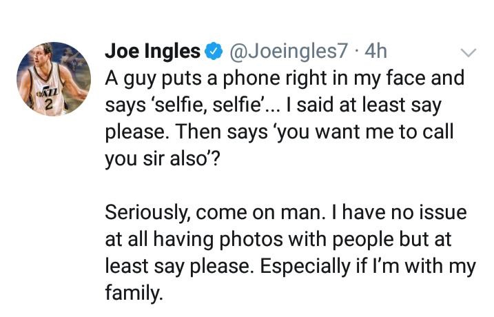 point - Maz Joe Ingles 4h A guy puts a phone right in my face and says 'selfie, selfie'... I said at least say please. Then says 'you want me to call you sir also'? Seriously, come on man. I have no issue at all having photos with people but at least say 